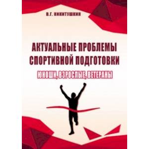 Актуальные проблемы спортивной подготовки. Юноши, взрослые, ветераны. Монография