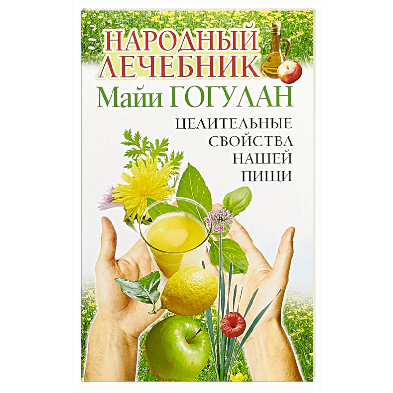 Народный лечебник Майи Гогулан. Целительные свойства нашей пищи