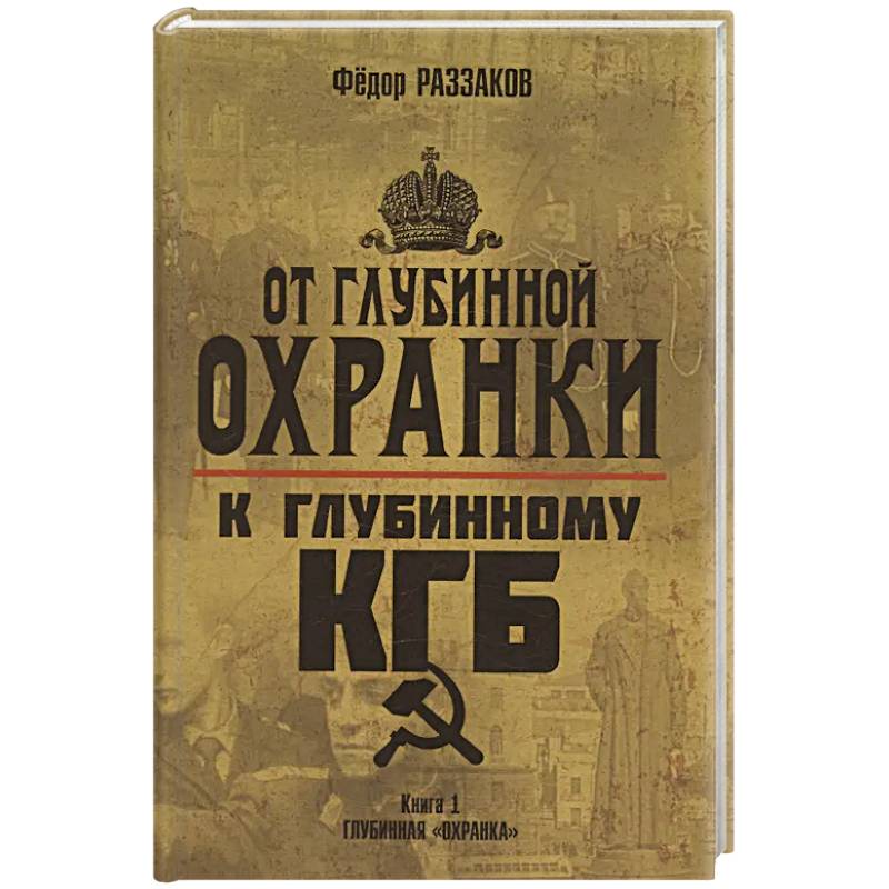 От 'Глубинной Охранки' к 'Глубинному КГБ'. Книга 1. Глубинная 'Охранка'