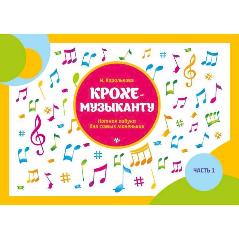 Крохе-музыканту: нотная азбука для самых маленьких. Ч. 1. 11-е изд