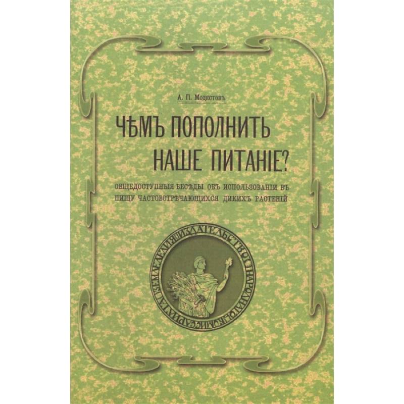 Чем пополнить наше питание? Общедоступные беседы об использовании в пищу часто встречающихся диких растений. (репринтное изд.)