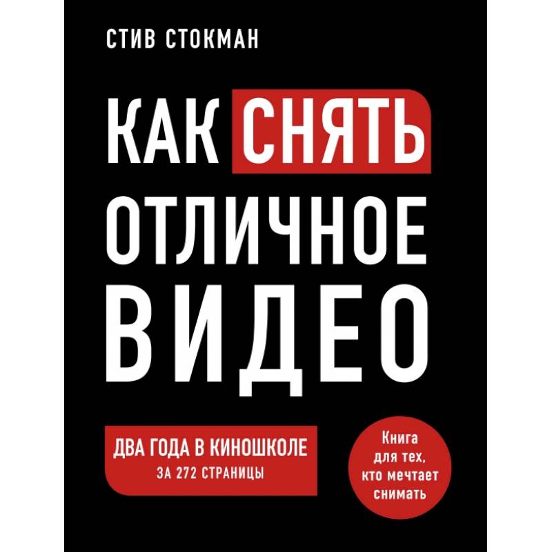 Как снять отличное видео. Книга для тех, кто мечтает снимать