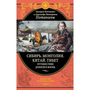 Сибирь. Монголия. Китай. Тибет. Путешествия длиною в жизнь