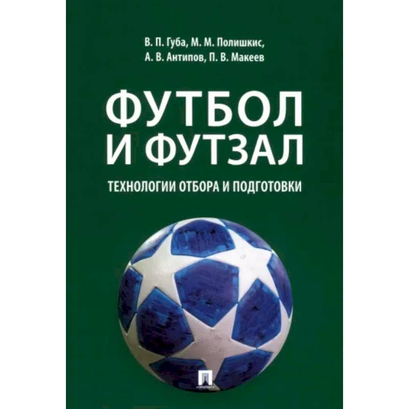 Футбол и футзал. Технологии отбора и подготовки. Монография