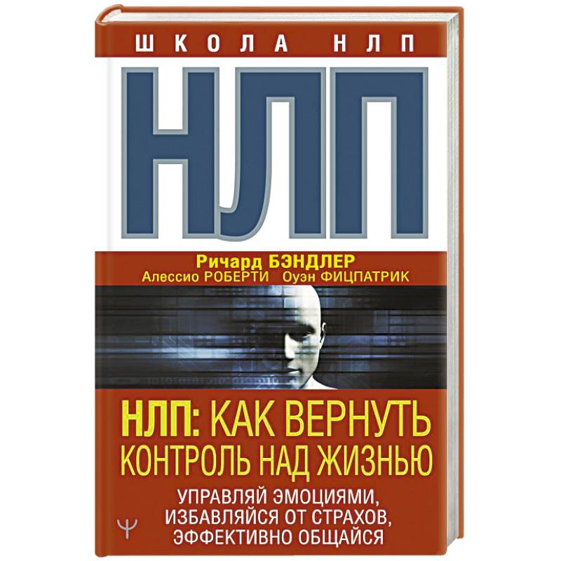 НЛП: Как вернуть контроль над жизнью. Управляй эмоциями, избавляйся от страхов, эффективно общайся