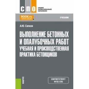 Выполнение бетонных и опалубочных работ. Учебная и производственная практика бетонщиков. Учебник