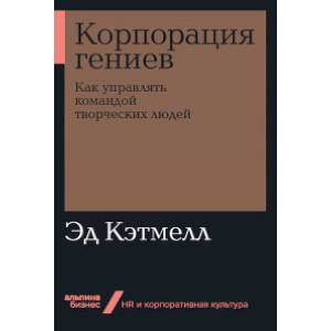 Корпорация гениев. Как управлять командой творческих людей