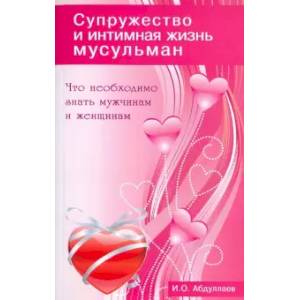 Супружество и интимная жизнь мусульман. Что необходимо знать мужчинам и женщинам