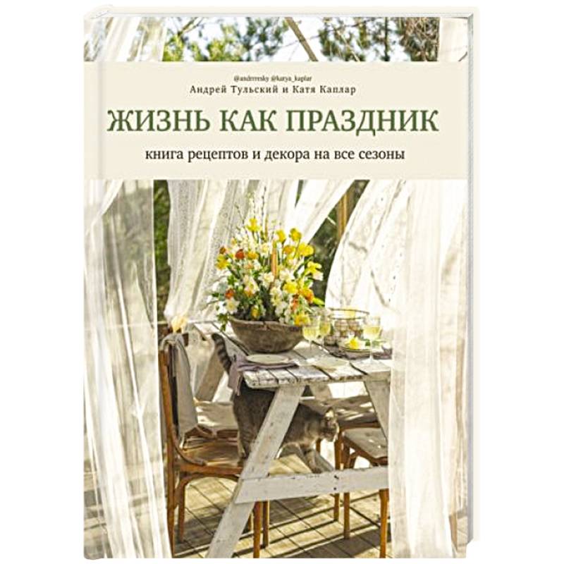 Жизнь как праздник. Книга рецептов и декора на все сезоны