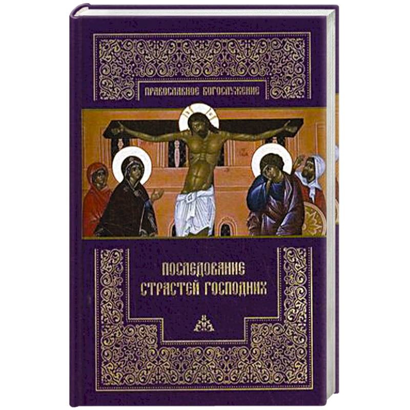 Последование Страстей Господних. Богослужения Великого четверга, Великой пятницы и Великой субботы