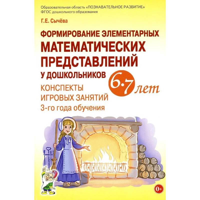 Формирование элементарных математических представлений у дошкольников 6-7 лет. Конспекты игровых занятий 3-го года обучения Формирование элементарных математических представлений у дошкольников 6-7 лет. Конспекты игровых занятий 3-го года обучения