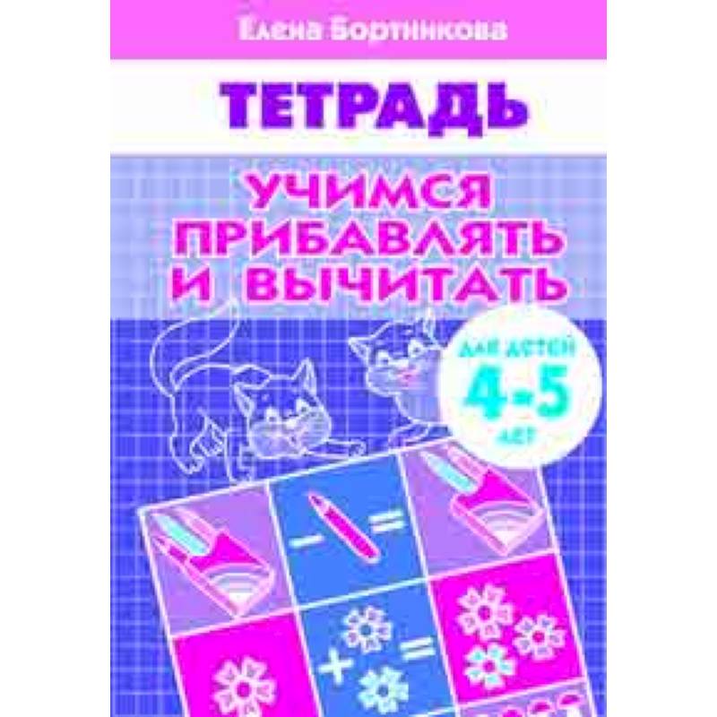 Учимся прибавлять и вычитать. Рабочая тетрадь. Для детей 4-5 лет Учимся прибавлять и вычитать. Рабочая тетрадь. Для детей 4-5 лет