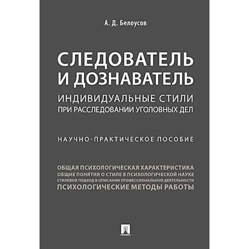 Следователь и дознаватель. Индивидуальные стили при расследовании уголовных дел. Научно-практическое пособие