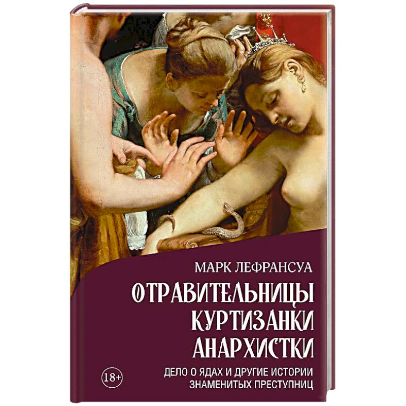 Отравительницы, куртизанки, анархистки. Дело о ядах и другие истории знаменитых преступниц