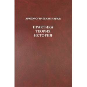 Археологическая наука: практика, теория, история