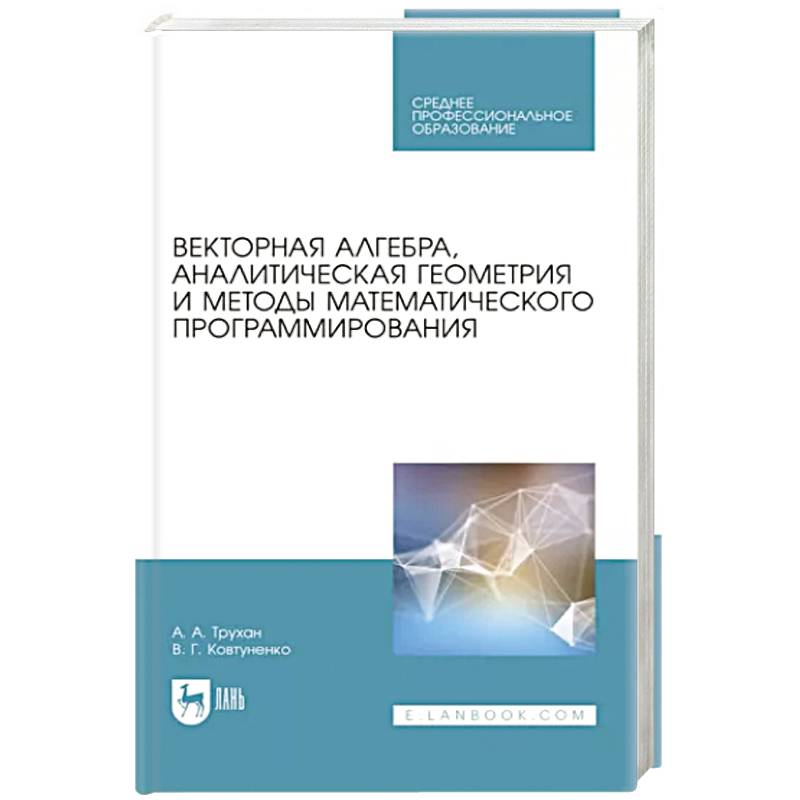 Векторная алгебра, аналитическая геометрия и методы математического программирования. Учебник
