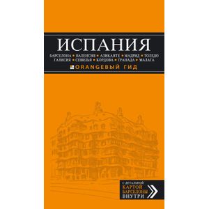 Испания. Барселона, Валенсия, Аликанте, Мадрид, Толедо, Галисия, Севилья, Кордова, Гранада, Малага. Путеводитель (+ карта)