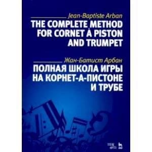 Полная школа игры на корнет-а-пистоне и трубе. Учебное пособие