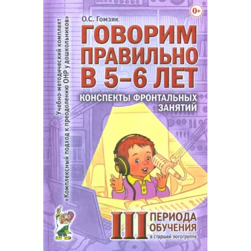 Говорим правильно в 5-6 лет. Конспекты фронтальных занятий III периода обучения в старшей логогруппе Говорим правильно в 5-6 лет. Конспекты фронтальных занятий III периода обучения в старшей логогруппе