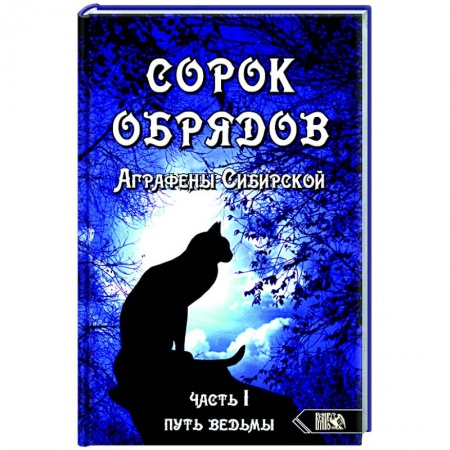 Заговоры, заклинания, книга Сорок обрядов Аграфены Сибирской. Часть 1. Путь Ведьмы купить по скидке