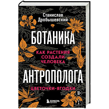 Ботаника антрополога. Как растения создали человека. Цветочки-ягодки