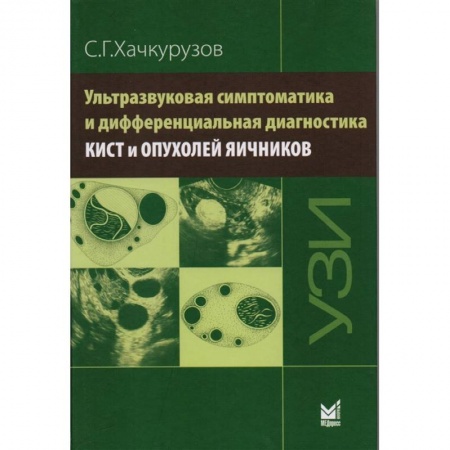 Медицина. Фармакология, книга Ультразвуковая симптоматика и дифференциальная диагностика кист и опухолей яичников купить по скидке