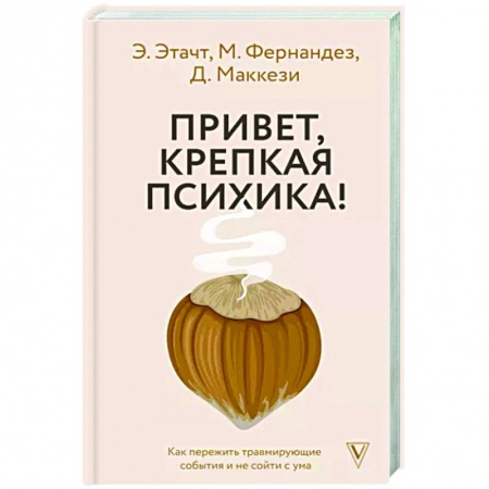 Практическая психология, книга Привет, крепкая психика! Как пережить травмирующие события и не сойти с ума купить по скидке