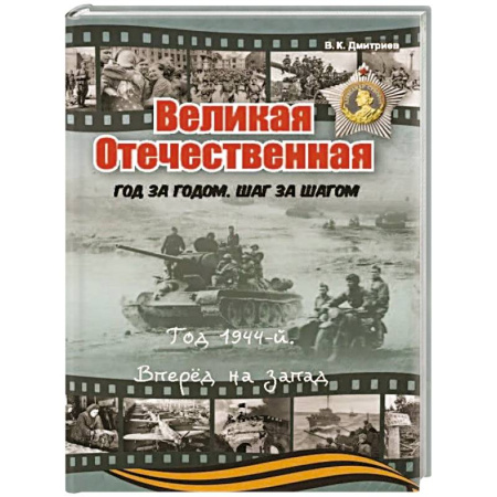 История России, книга Великая Отечественная. Год за годом, шаг за шагом. Год 1944. Вперед на запад купить по скидке