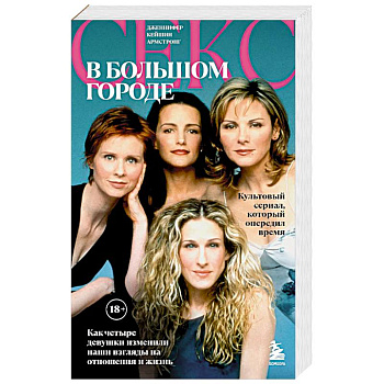 Секс в большом городе. Культовый сериал, который опередил время. Как четыре девушки изменили наши взгляды на отношения и жизнь