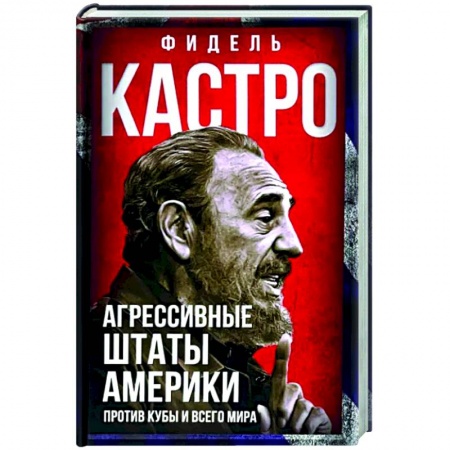 Политика, книга Агрессивные Штаты Америки против Кубы и всего мира купить по скидке