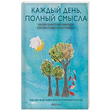 Медитация, книга Каждый день полон смысла. Как обрести внутреннее равновесие и научиться видеть красоту момента купить по скидке