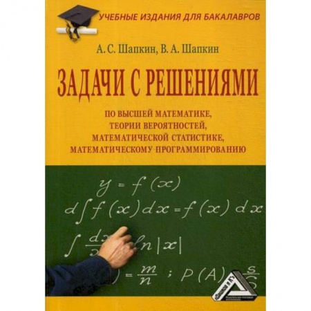 Математика, книга Задачи с решениями по высшей математике, теории вероятностей, математической статистике, математическому программированию купить по скидке