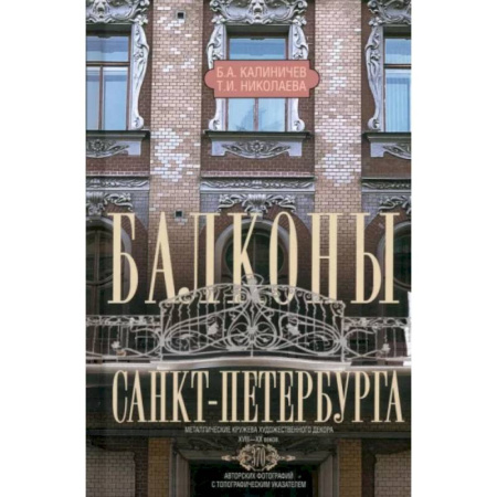 Русская архитектура, книга Балконы Санкт-Петербурга. Металлические кружева художественного декора XVIII—XX веков. 370 авторских фотографий с топографическим указателем купить по скидке