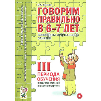 Говорим правильно в 6-7 лет. Конспекты фронтальных занятий 3 перида обучения в подготовительной к школе логогруппе Говорим правильно в 6-7 лет. Конспекты фронтальных занятий 3 перида обучения в подготовительной к школе логогруппе