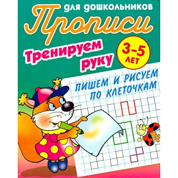 Тренируем руку. Пишем и рисуем по клеточкам. 3-5 лет Тренируем руку. Пишем и рисуем по клеточкам. 3-5 лет