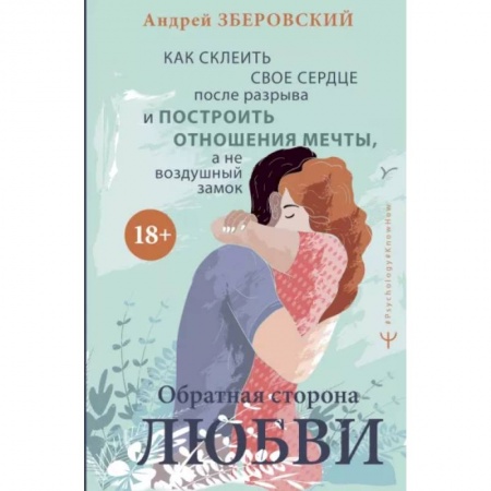 Психология отношений, книга Обратная сторона любви. Как склеить свое сердце после разрыва и построить отношения мечты, а не воздушный замок купить по скидке