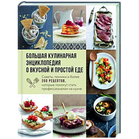Общие вопросы по кулинарии, книга Большая кулинарная энциклопедия о вкусной и простой еде. Советы, техники и более 200 рецептов купить по скидке