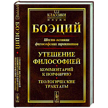 Шесть великих философских трактатов: Утешение Философией. Комментарий к Порфирию. Теологические трактаты