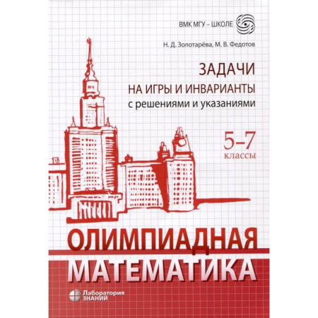 Математика. Алгебра. Геометрия, книга Олимпиадная математика. Задачи на игры и инварианты с решениями и указаниями. 5-7 классы. Учебно-методическое пособие купить по скидке