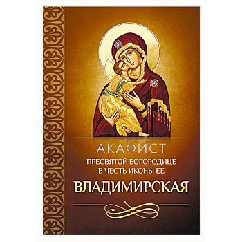 Акафист Пресвятой Богородице в честь иконы Ее Владимирская