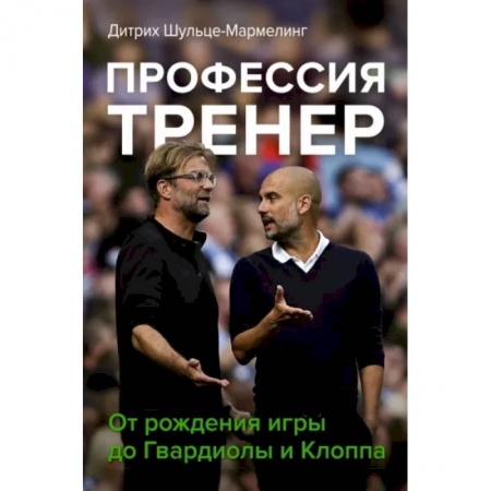 Футбол, книга Профессия тренер. От рождения игры до Гвардиолы и Клоппа купить по скидке
