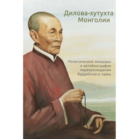 Буддизм, книга Дилова-хутухта Монголии. Политические мемуары и автобиография перевоплощения буддийского ламы купить по скидке