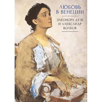 Любовь в Венеции. Элеонора Дузе и Александр Волков