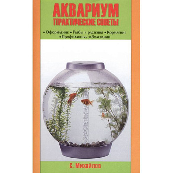Аквариум. Практические советы. Оформление. Рыбы и растения. Кормление. Профилактика заболеваний