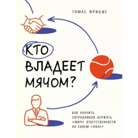 Управление персоналом, книга Кто владеет мячом? Как научить сотрудников держать «мяч» ответственности на своем «поле» купить по скидке