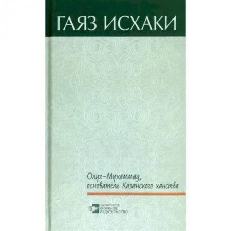 Исторический роман, книга Олуг-Мухаммад, основатель Казанского ханства купить по скидке