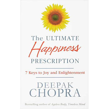 The Ultimate Happiness Prescription. 7 Keys to Joy and Enlightenment