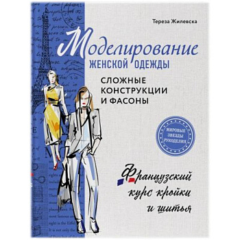 Моделирование женской одежды: сложные конструкции и фасоны. Французский курс кройки и шитья