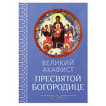 Великий акафист Пресвятой Богородице