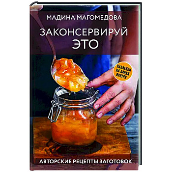 Законсервируй это. Авторские рецепты заготовок